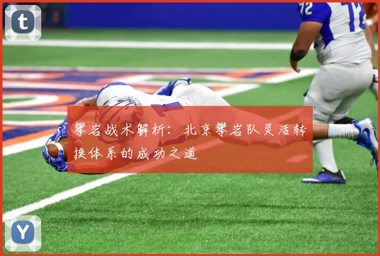 攀岩战术解析:北京攀岩队灵活转换体系的成功之道