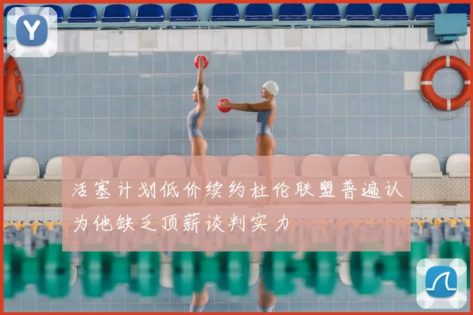 活塞计划低价续约杜伦联盟普遍认为他缺乏顶薪谈判实力