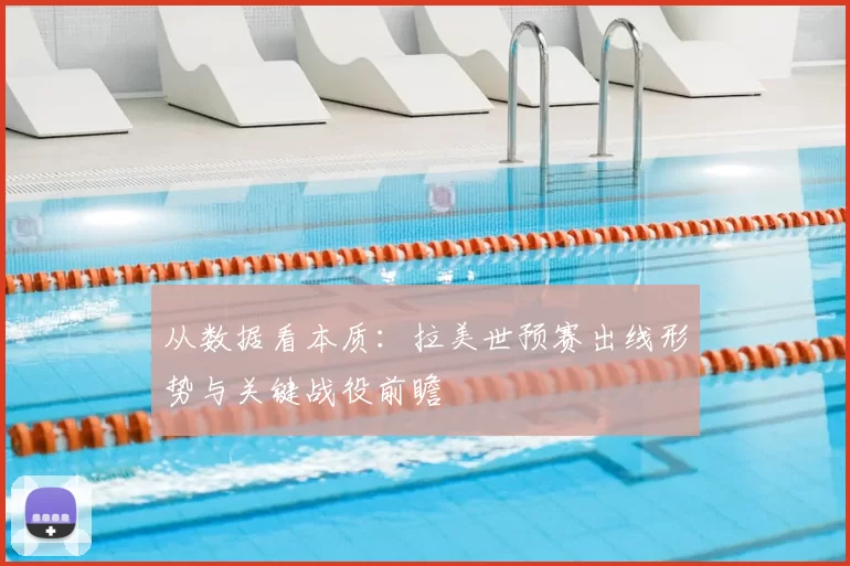 从数据看本质:拉美世预赛出线形势与关键战役前瞻