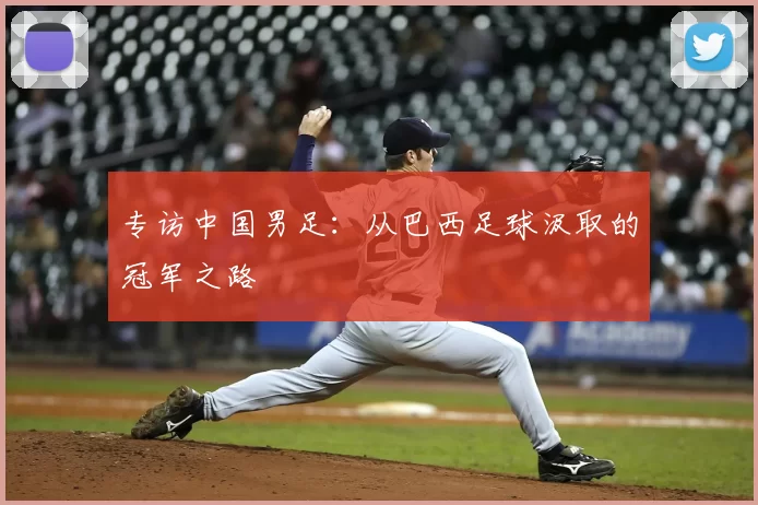 专访中国男足:从巴西足球汲取的冠军之路
