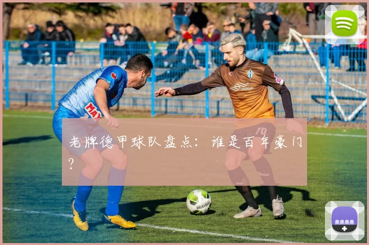老牌德甲球队盘点：谁是百年豪门？
