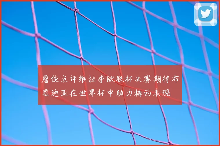詹俊点评维拉夺欧联杯决赛期待布恩迪亚在世界杯中助力梅西表现