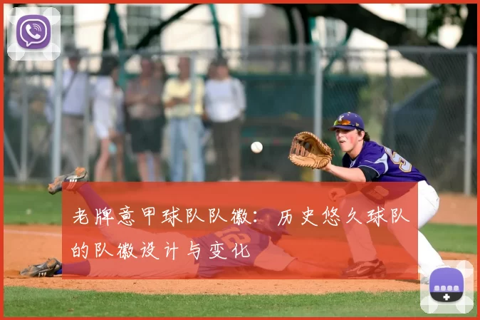 老牌意甲球队队徽：历史悠久球队的队徽设计与变化