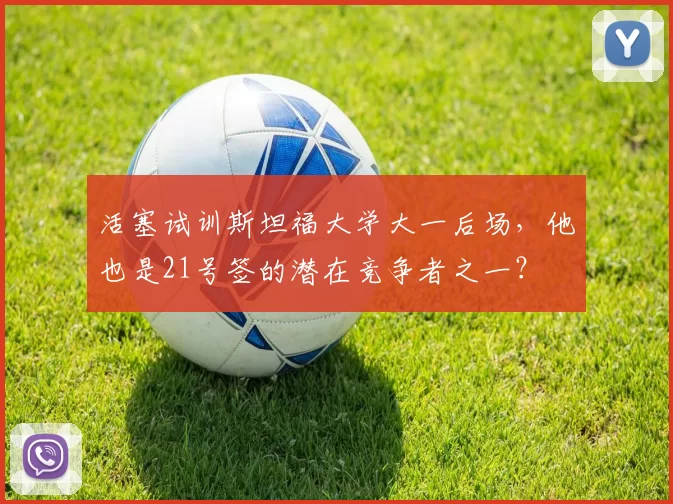 活塞试训斯坦福大学大一后场，他也是21号签的潜在竞争者之一？