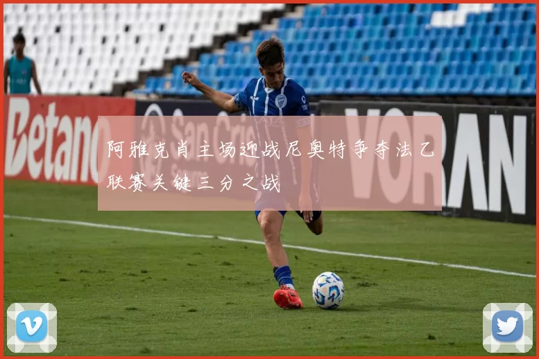 阿雅克肖主场迎战尼奥特争夺法乙联赛关键三分之战