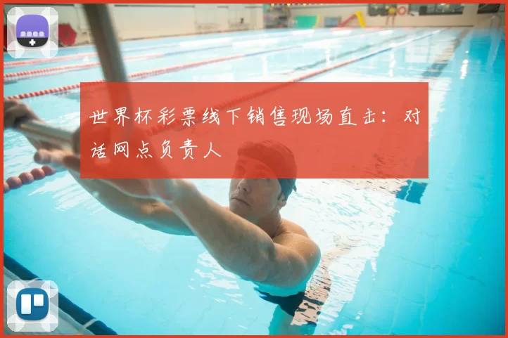 世界杯彩票线下销售现场直击：对话网点负责人